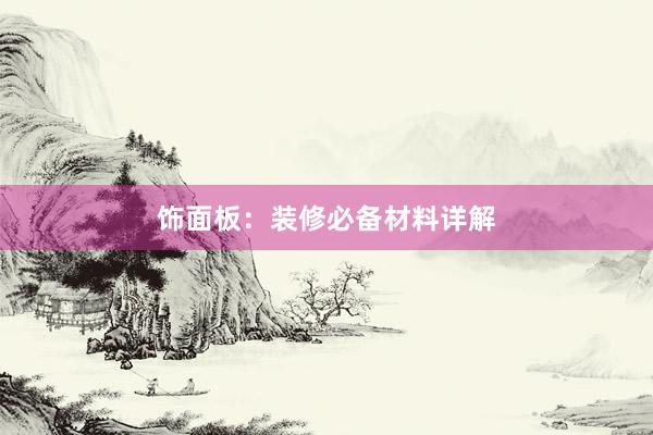 饰面板：装修必备材料详解